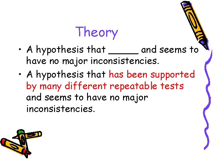 Theory • A hypothesis that _____ and seems to have no major inconsistencies. •