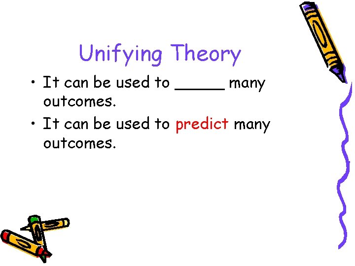 Unifying Theory • It can be used to _____ many outcomes. • It can