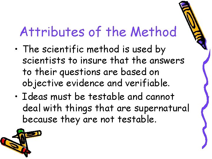 Attributes of the Method • The scientific method is used by scientists to insure