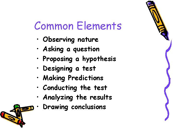 Common Elements • • Observing nature Asking a question Proposing a hypothesis Designing a