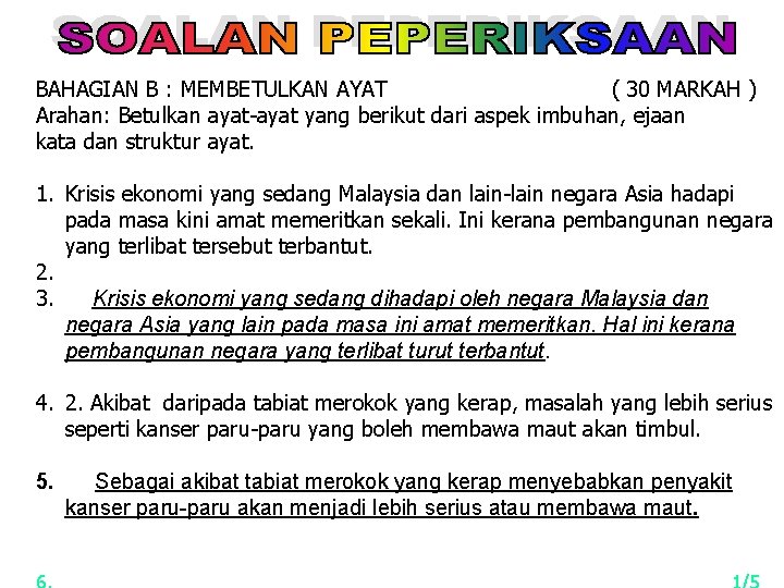 BAHAGIAN B : MEMBETULKAN AYAT ( 30 MARKAH ) Arahan: Betulkan ayat-ayat yang berikut