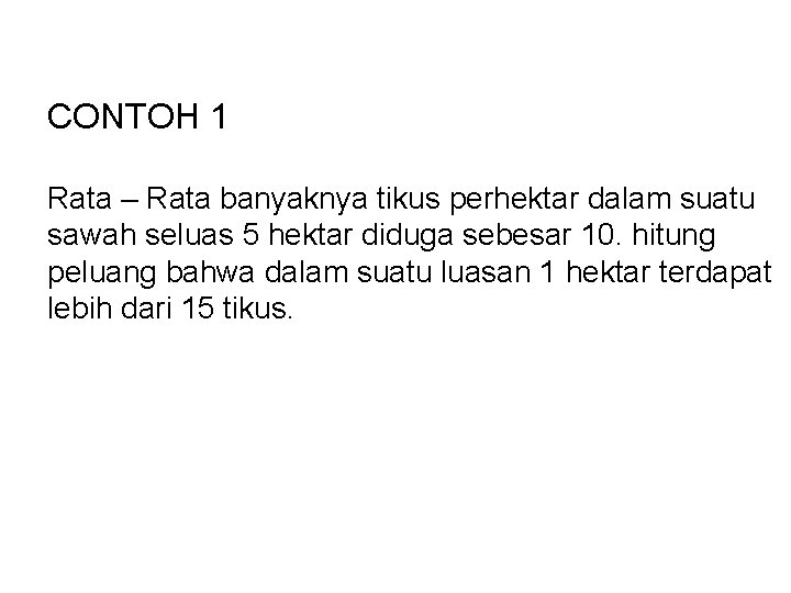 CONTOH 1 Rata – Rata banyaknya tikus perhektar dalam suatu sawah seluas 5 hektar