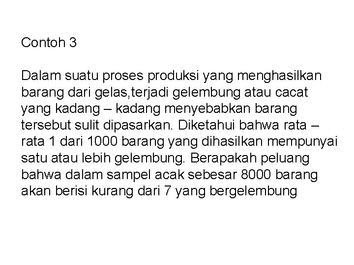 Contoh 3 Dalam suatu proses produksi yang menghasilkan barang dari gelas, terjadi gelembung atau