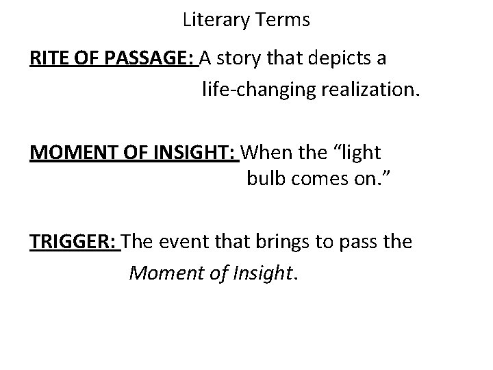 Literary Terms RITE OF PASSAGE: A story that depicts a life-changing realization. MOMENT OF