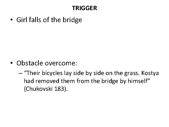 TRIGGER • Girl falls of the bridge • Obstacle overcome: – “Their bicycles lay