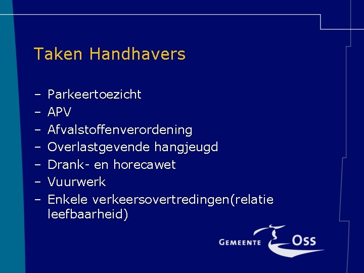 Taken Handhavers – – – – Parkeertoezicht APV Afvalstoffenverordening Overlastgevende hangjeugd Drank- en horecawet