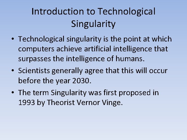 Introduction to Technological Singularity • Technological singularity is the point at which computers achieve