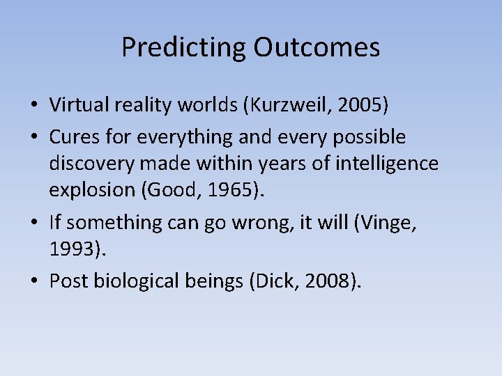 Predicting Outcomes • Virtual reality worlds (Kurzweil, 2005) • Cures for everything and every