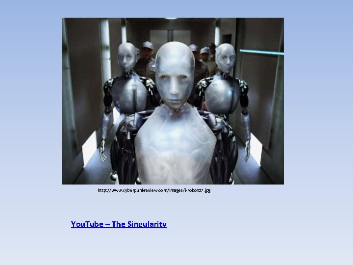 http: //www. cyberpunkreview. com/images/i-robot 07. jpg You. Tube – The Singularity 