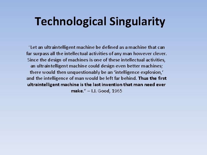 Technological Singularity “Let an ultraintelligent machine be defined as a machine that can far