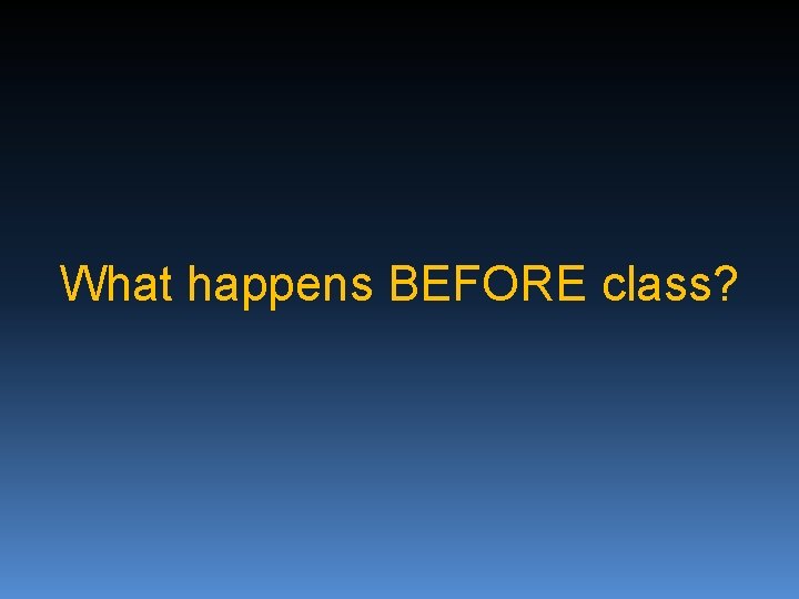 What happens BEFORE class? 