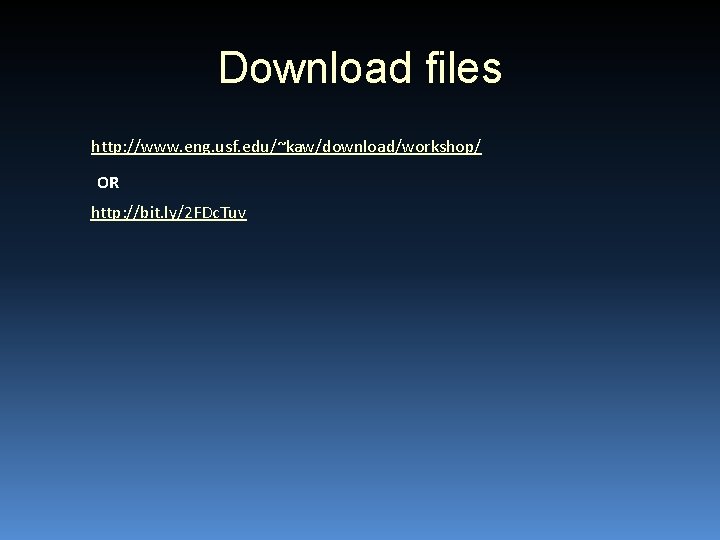 Download files http: //www. eng. usf. edu/~kaw/download/workshop/ OR http: //bit. ly/2 FDc. Tuv 