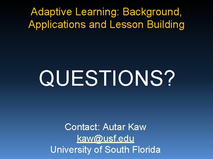 Adaptive Learning: Background, Applications and Lesson Building QUESTIONS? Contact: Autar Kaw kaw@usf. edu University