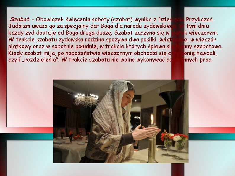 Szabat - Obowiązek święcenia soboty (szabat) wynika z Dziesięciu Przykazań. Judaizm uważa go za