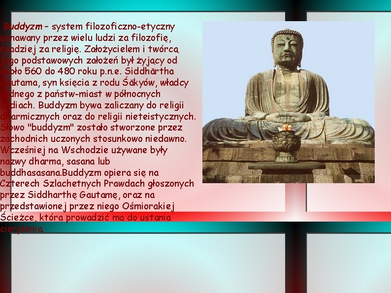 Buddyzm – system filozoficzno-etyczny uznawany przez wielu ludzi za filozofię, rzadziej za religię. Założycielem