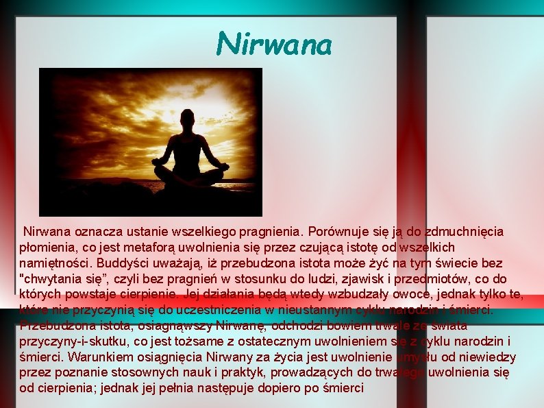 Nirwana oznacza ustanie wszelkiego pragnienia. Porównuje się ją do zdmuchnięcia płomienia, co jest metaforą