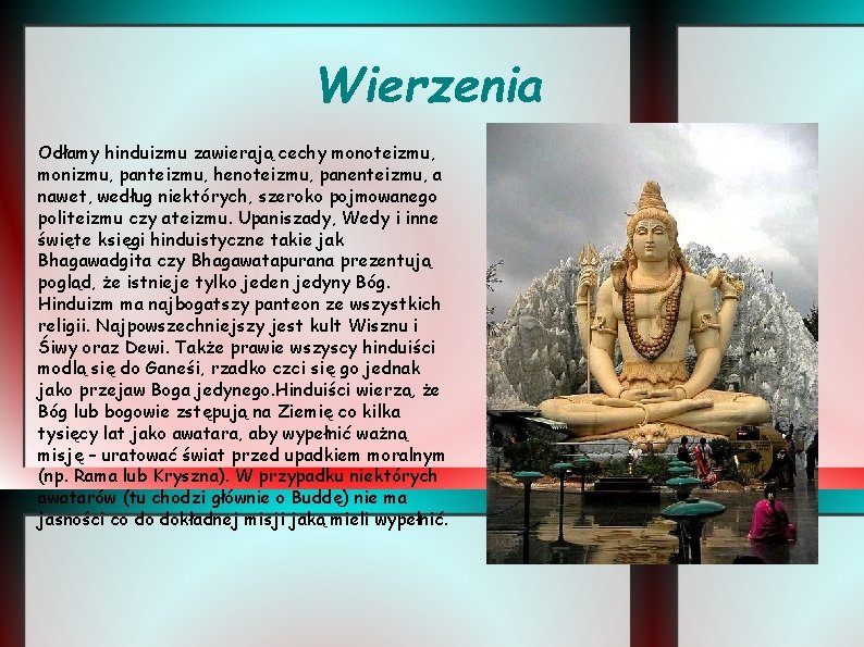 Wierzenia Odłamy hinduizmu zawierają cechy monoteizmu, monizmu, panteizmu, henoteizmu, panenteizmu, a nawet, według niektórych,