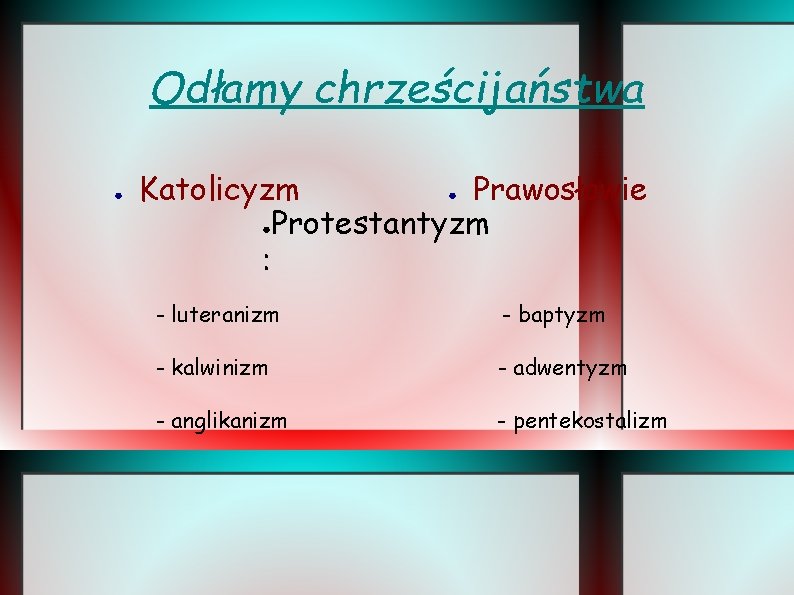 Odłamy chrześcijaństwa ● Katolicyzm ● Prawosławie ●Protestantyzm : - luteranizm - baptyzm - kalwinizm