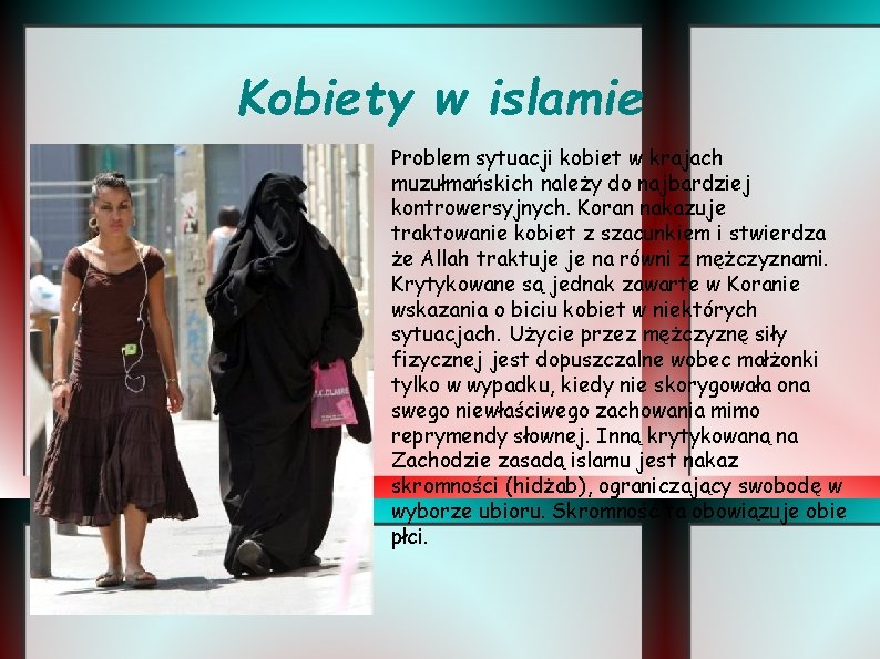 Kobiety w islamie Problem sytuacji kobiet w krajach muzułmańskich należy do najbardziej kontrowersyjnych. Koran