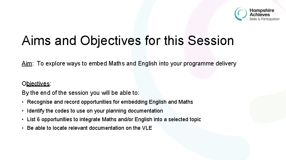 Aims and Objectives for this Session Aim: To explore ways to embed Maths and