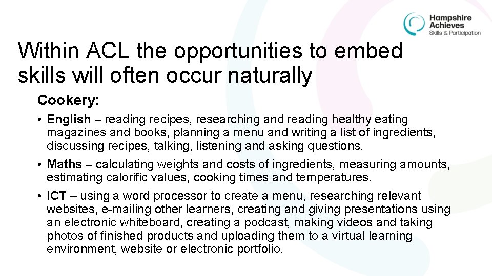 Within ACL the opportunities to embed skills will often occur naturally Cookery: • English