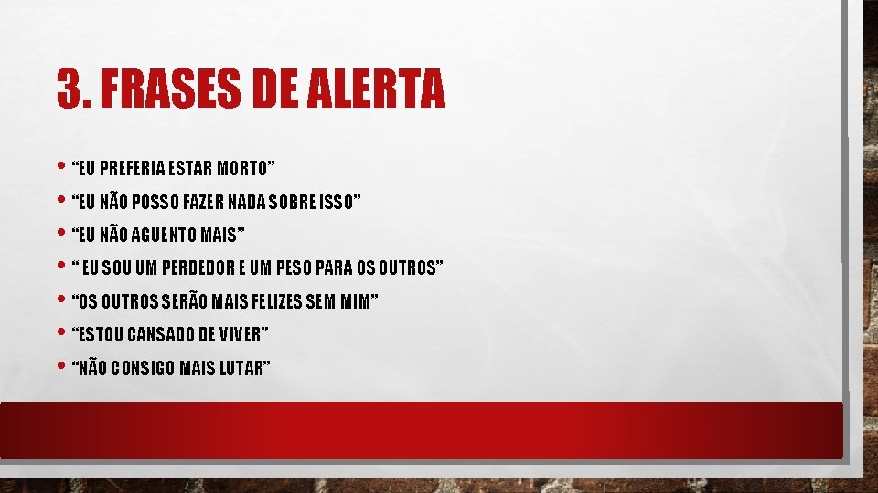 3. FRASES DE ALERTA • “EU PREFERIA ESTAR MORTO” • “EU NÃO POSSO FAZER