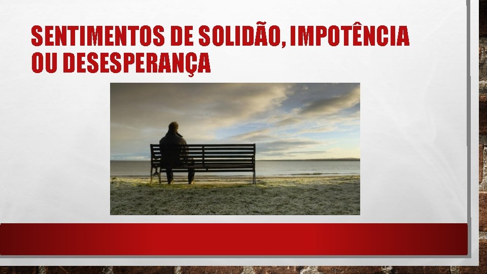 SENTIMENTOS DE SOLIDÃO, IMPOTÊNCIA OU DESESPERANÇA 