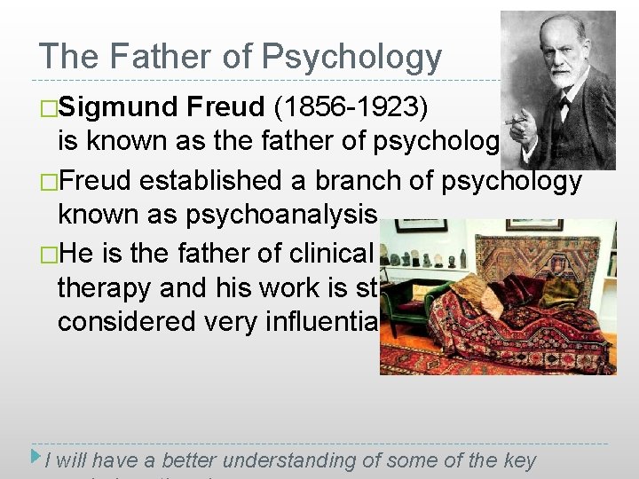 The Father of Psychology �Sigmund Freud (1856 -1923) is known as the father of