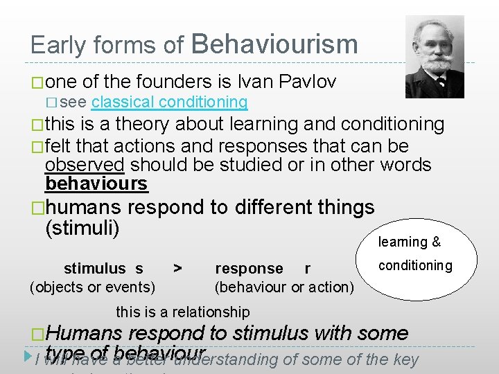 Early forms of Behaviourism �one of the founders is Ivan Pavlov � see classical