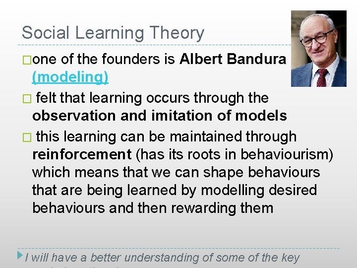 Social Learning Theory �one of the founders is Albert Bandura (modeling) � felt that
