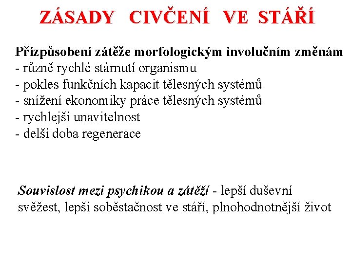 ZÁSADY CIVČENÍ VE STÁŘÍ Přizpůsobení zátěže morfologickým involučním změnám - různě rychlé stárnutí organismu