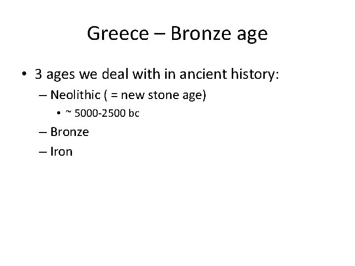 Greece – Bronze age • 3 ages we deal with in ancient history: –