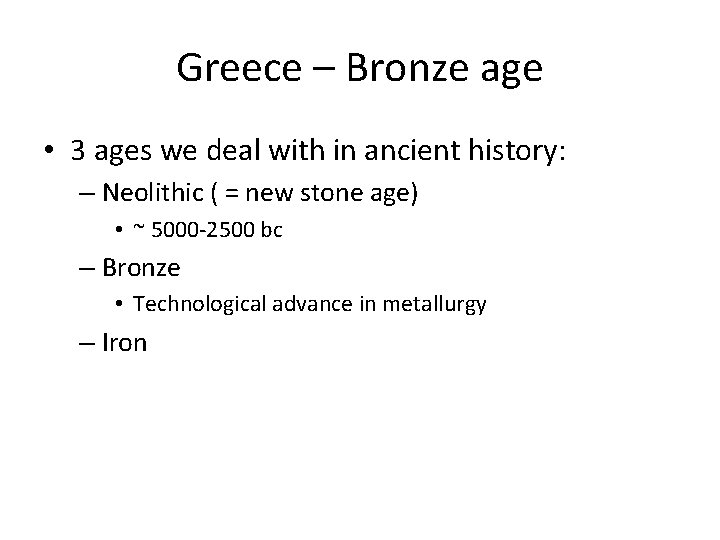 Greece – Bronze age • 3 ages we deal with in ancient history: –