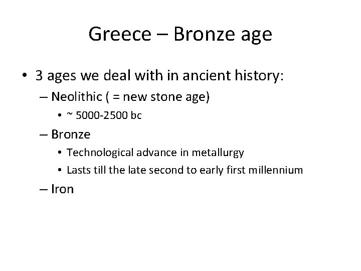 Greece – Bronze age • 3 ages we deal with in ancient history: –