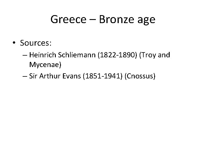 Greece – Bronze age • Sources: – Heinrich Schliemann (1822 -1890) (Troy and Mycenae)