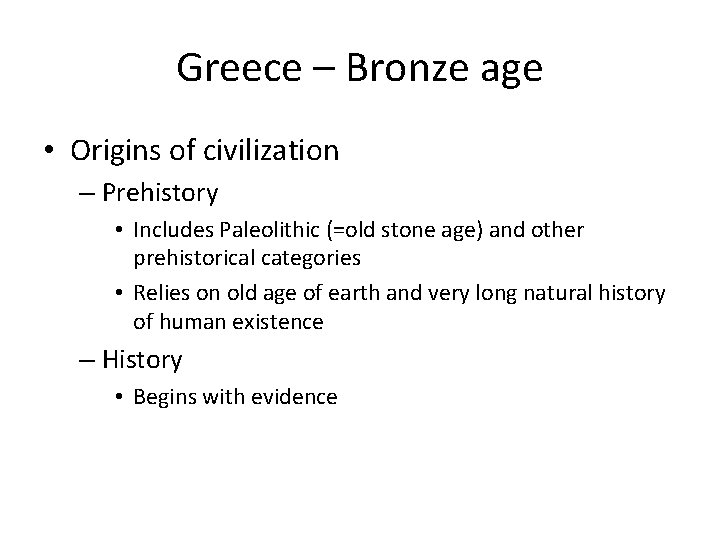 Greece – Bronze age • Origins of civilization – Prehistory • Includes Paleolithic (=old