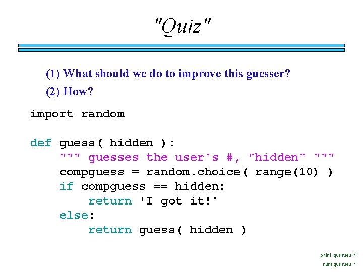 "Quiz" (1) What should we do to improve this guesser? (2) How? import random