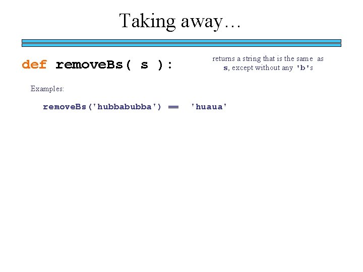 Taking away… def remove. Bs( s ): returns a string that is the same