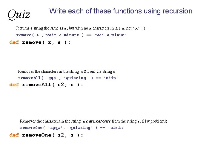Quiz Write each of these functions using recursion Returns a string the same as