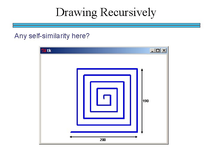 Drawing Recursively Any self-similarity here? 190 200 