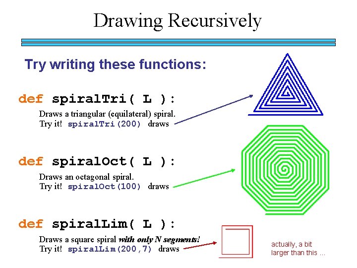 Drawing Recursively Try writing these functions: def spiral. Tri( L ): Draws a triangular