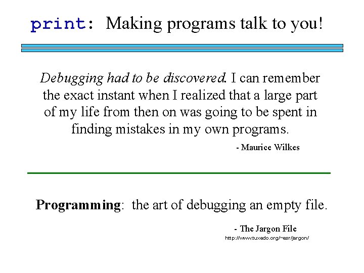 print: Making programs talk to you! Debugging had to be discovered. I can remember