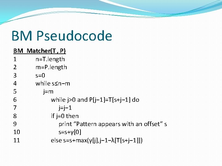 BM Pseudocode BM_Matcher(T , P) 1 n=T. length 2 m=P. length 3 s=0 4