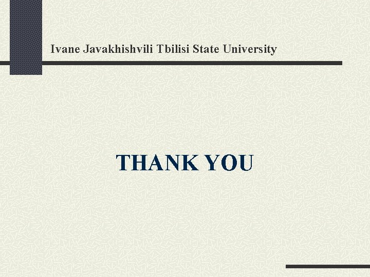 Ivane Javakhishvili Tbilisi State University THANK YOU 