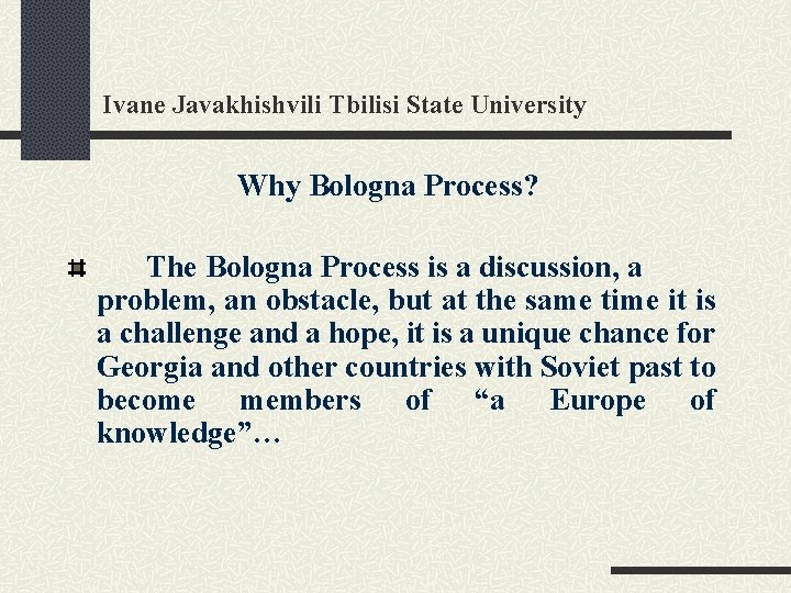 Ivane Javakhishvili Tbilisi State University Why Bologna Process? The Bologna Process is a discussion,