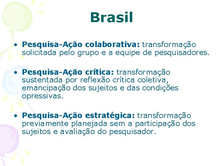 Brasil • Pesquisa-Ação colaborativa: transformação solicitada pelo grupo e a equipe de pesquisadores. •
