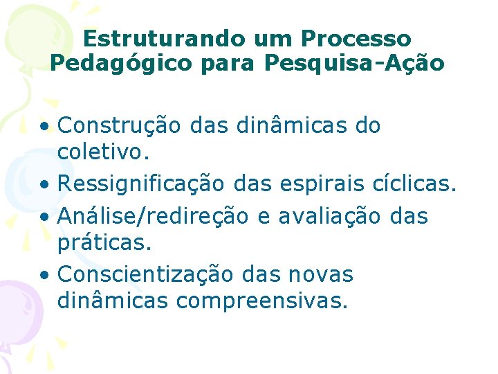 Estruturando um Processo Pedagógico para Pesquisa-Ação • Construção das dinâmicas do coletivo. • Ressignificação