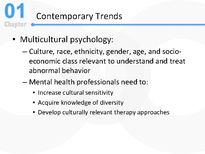Contemporary Trends • Multicultural psychology: – Culture, race, ethnicity, gender, age, and socioeconomic class