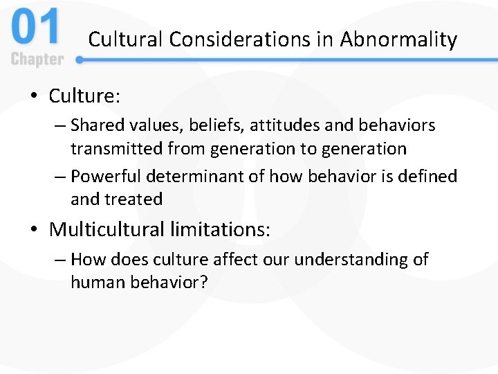 Cultural Considerations in Abnormality • Culture: – Shared values, beliefs, attitudes and behaviors transmitted