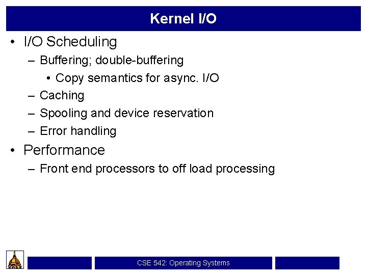 Kernel I/O • I/O Scheduling – Buffering; double-buffering • Copy semantics for async. I/O